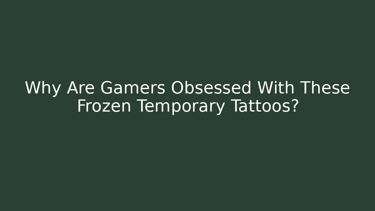 Why Are Gamers Obsessed With These Frozen Temporary Tattoos?