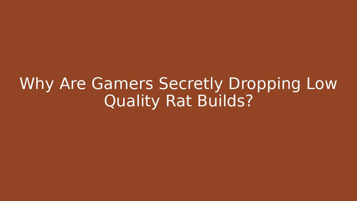 Why Are Gamers Secretly Dropping Low Quality Rat Builds?