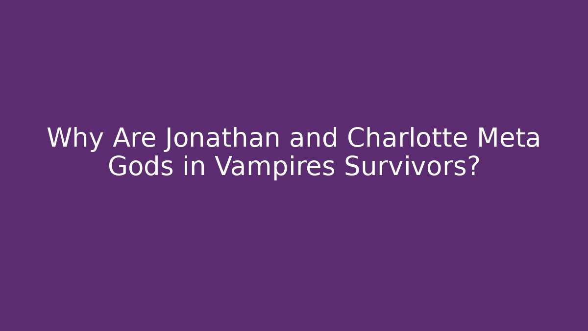 Why Are Jonathan and Charlotte Meta Gods in Vampires Survivors?
