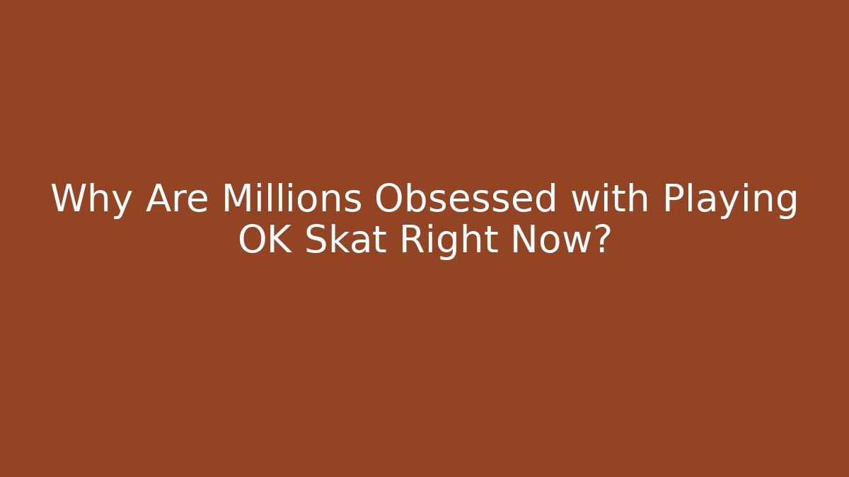 Why Are Millions Obsessed with Playing OK Skat Right Now?