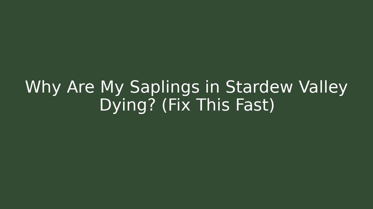 Why Are My Saplings in Stardew Valley Dying? (Fix This Fast)