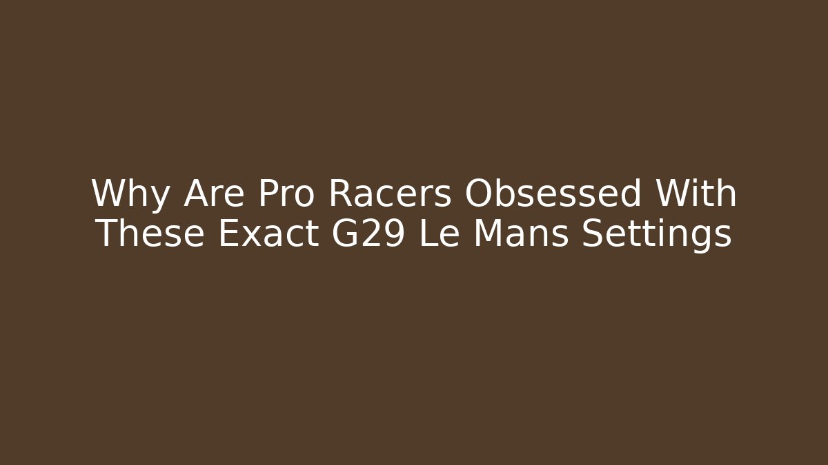 Why Are Pro Racers Obsessed With These Exact G29 Le Mans Settings