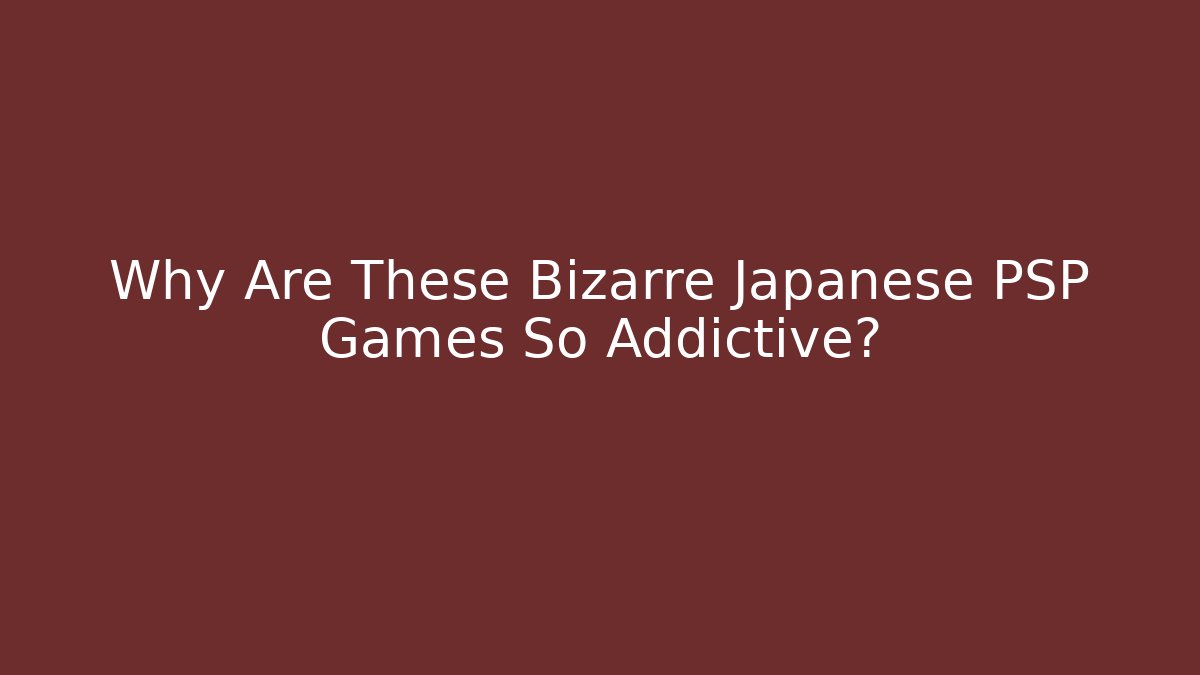Why Are These Bizarre Japanese PSP Games So Addictive?