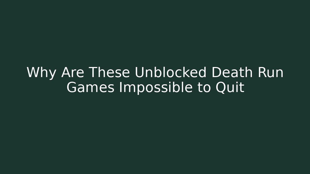 Why Are These Unblocked Death Run Games Impossible to Quit
