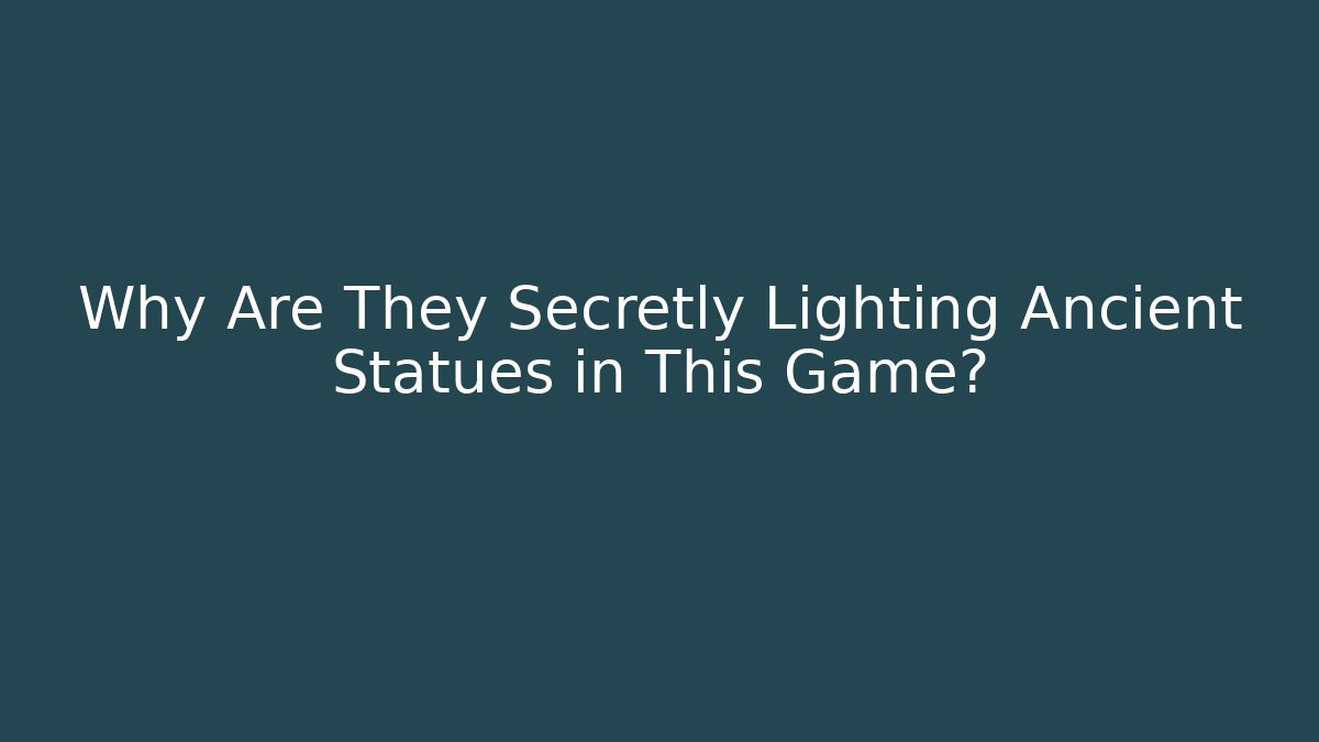 Why Are They Secretly Lighting Ancient Statues in This Game?