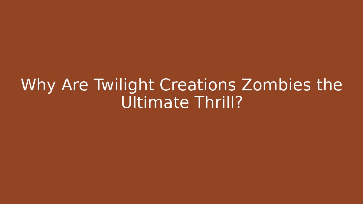 Why Are Twilight Creations Zombies the Ultimate Thrill? - Buddy Program