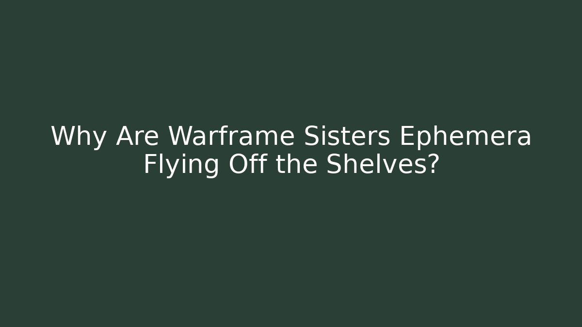Why Are Warframe Sisters Ephemera Flying Off the Shelves?