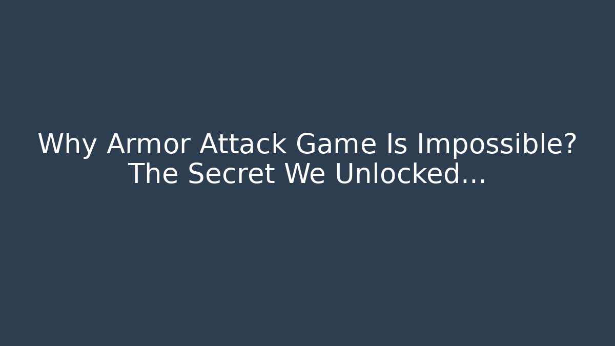 Why Armor Attack Game Is Impossible? The Secret We Unlocked…