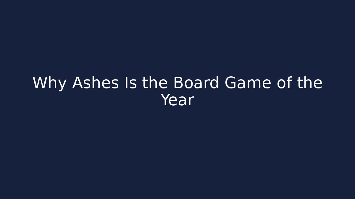 Why Ashes Is the Board Game of the Year