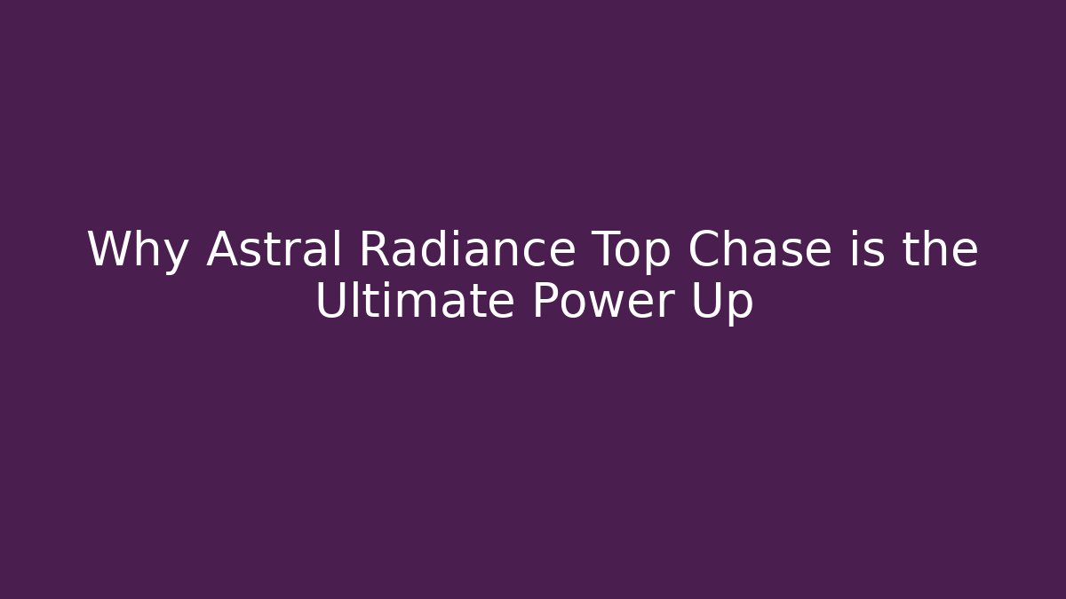 Why Astral Radiance Top Chase is the Ultimate Power Up