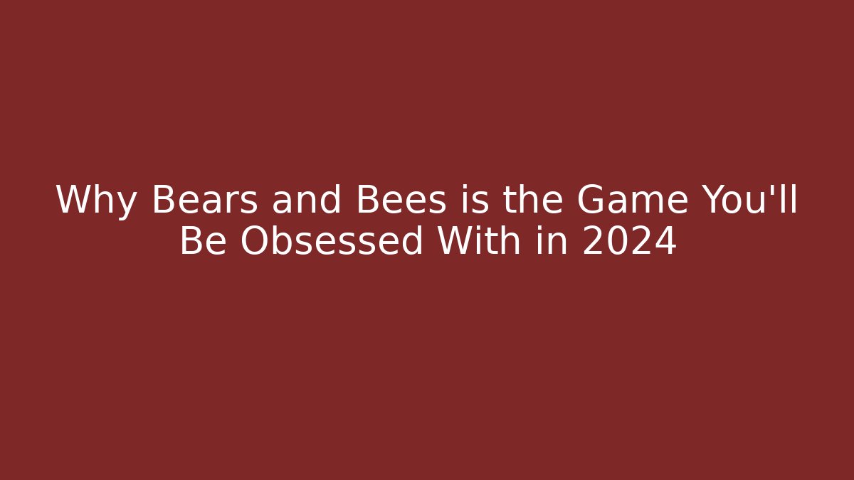 Why Bears and Bees is the Game You'll Be Obsessed With in 2024