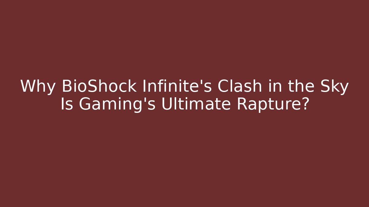 Why BioShock Infinite's Clash in the Sky Is Gaming's Ultimate Rapture?