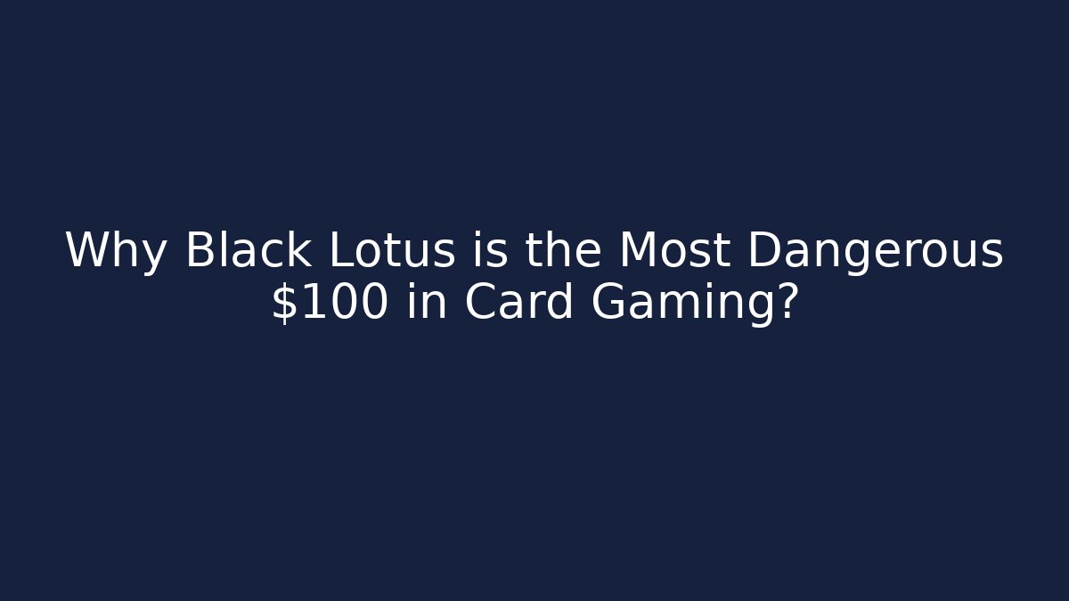 Why Black Lotus is the Most Dangerous $100 in Card Gaming?