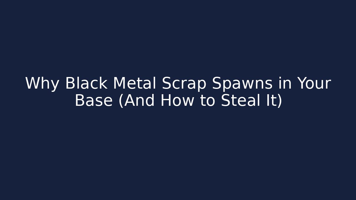 Why Black Metal Scrap Spawns in Your Base (And How to Steal It)