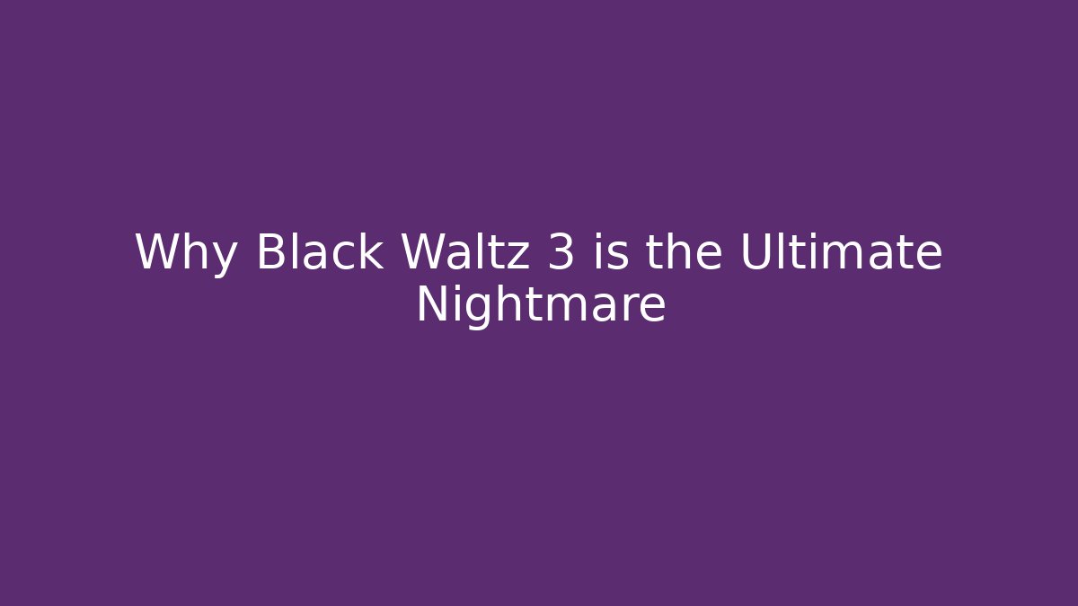 Why Black Waltz 3 is the Ultimate Nightmare