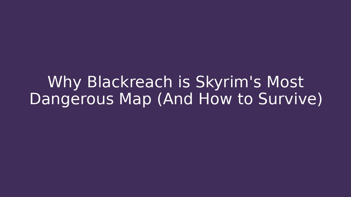 Why Blackreach is Skyrim's Most Dangerous Map (And How to Survive)