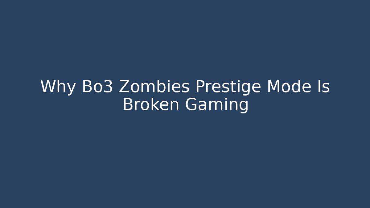 Why Bo3 Zombies Prestige Mode Is Broken Gaming