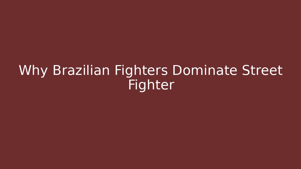Why Brazilian Fighters Dominate Street Fighter