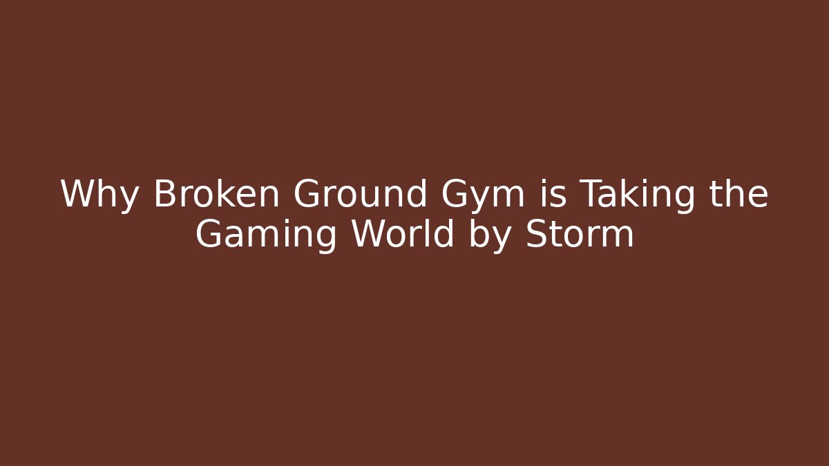 Why Broken Ground Gym is Taking the Gaming World by Storm - Buddy Program