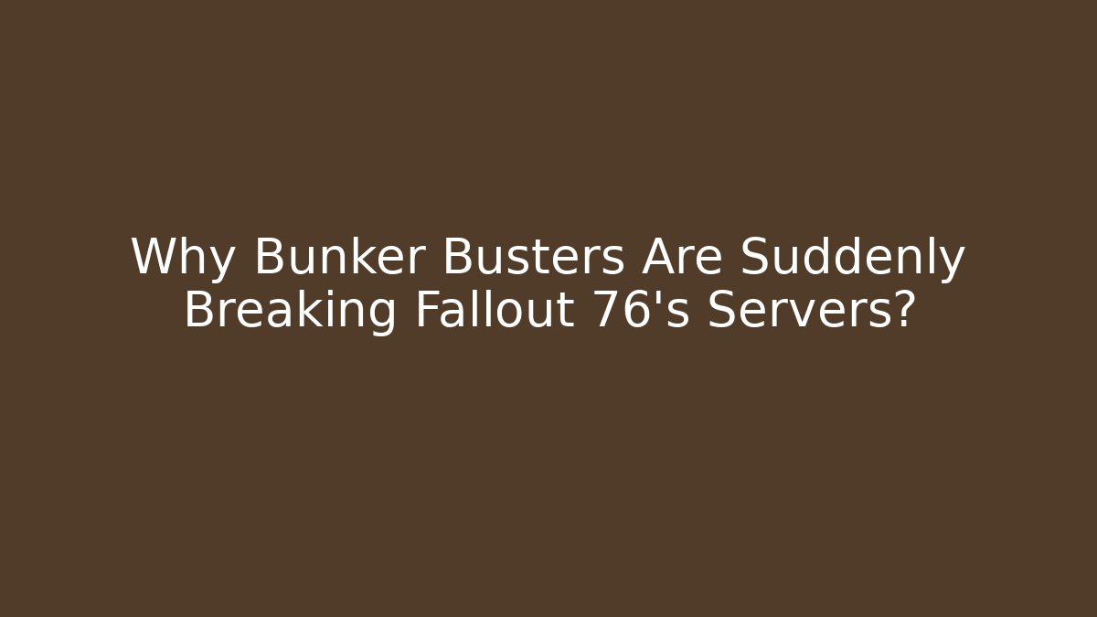 Why Bunker Busters Are Suddenly Breaking Fallout 76's Servers?
