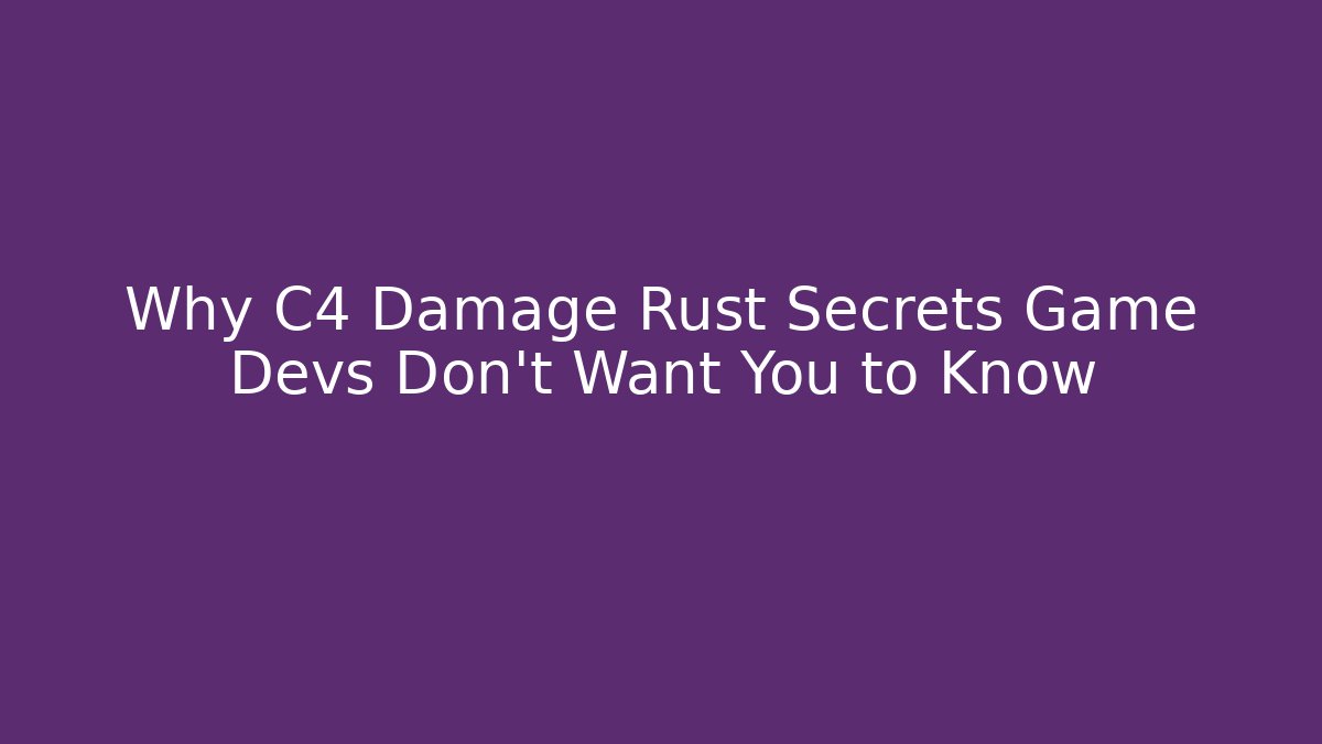 Why C4 Damage Rust Secrets Game Devs Don't Want You to Know