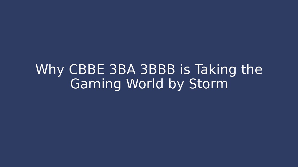 Why CBBE 3BA 3BBB is Taking the Gaming World by Storm - Buddy Program