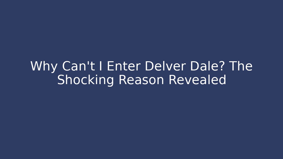 Why Can't I Enter Delver Dale? The Shocking Reason Revealed