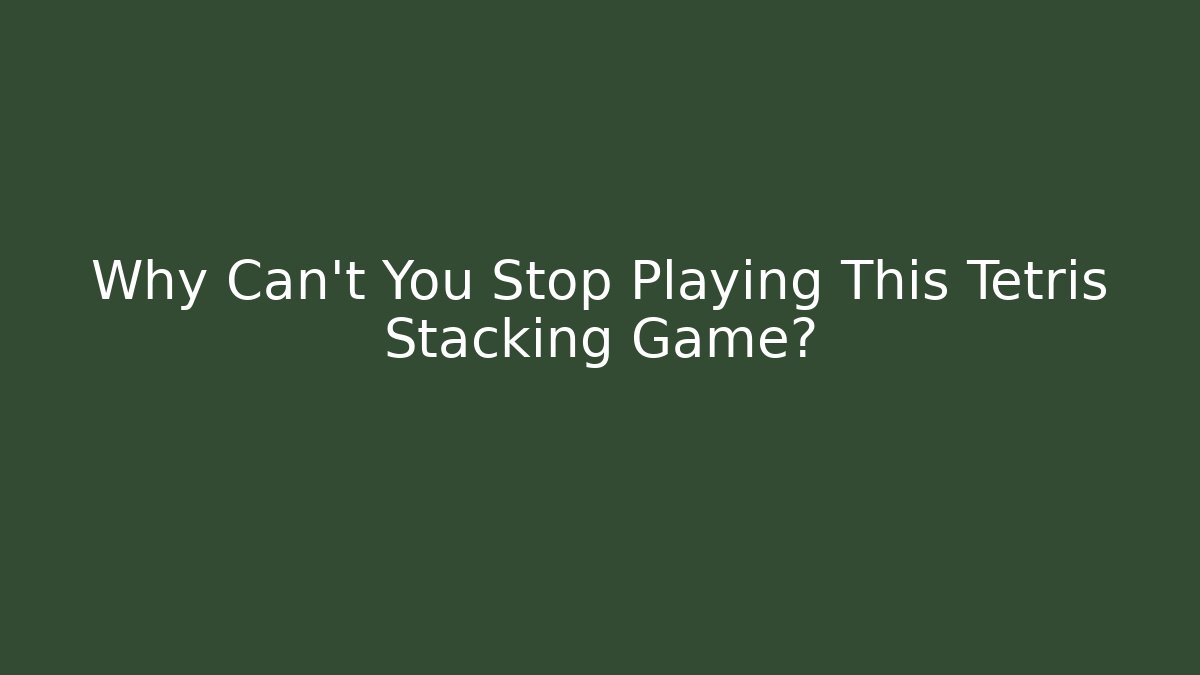 Why Can't You Stop Playing This Tetris Stacking Game? - Buddy Program