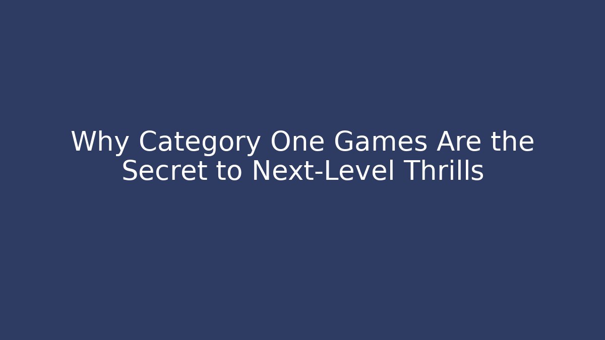Why Category One Games Are the Secret to Next-Level Thrills