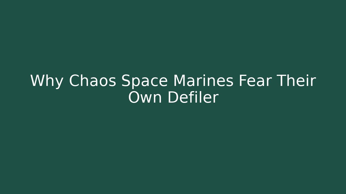 Why Chaos Space Marines Fear Their Own Defiler