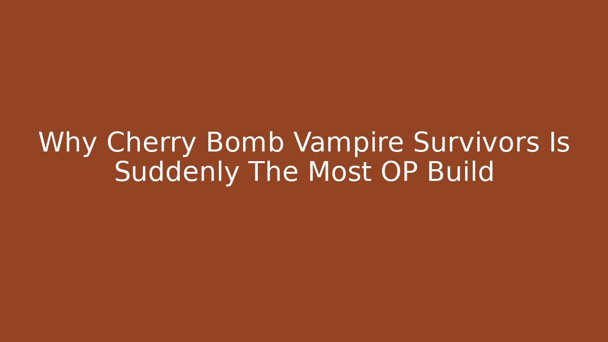 Why Cherry Bomb Vampire Survivors Is Suddenly The Most OP Build