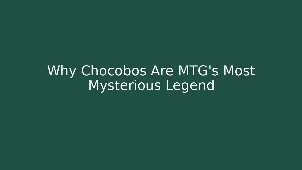 Why Chocobos Are MTG's Most Mysterious Legend