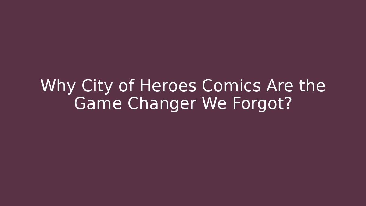 Why City of Heroes Comics Are the Game Changer We Forgot?