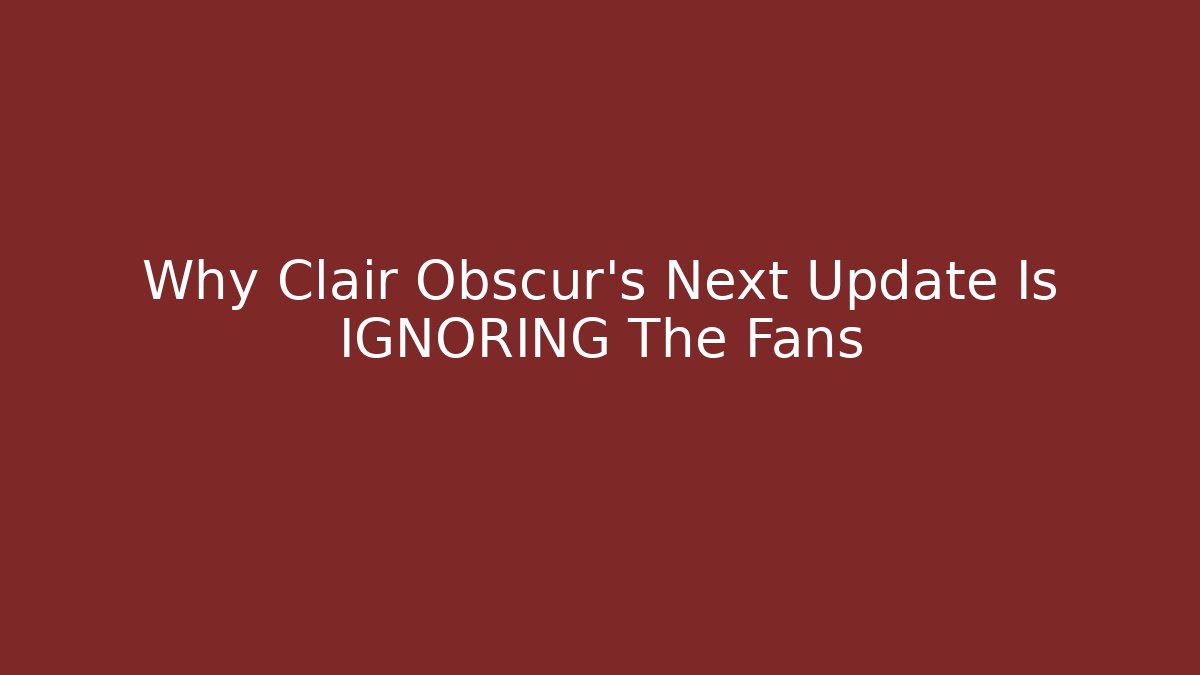 Why Clair Obscur's Next Update Is IGNORING The Fans