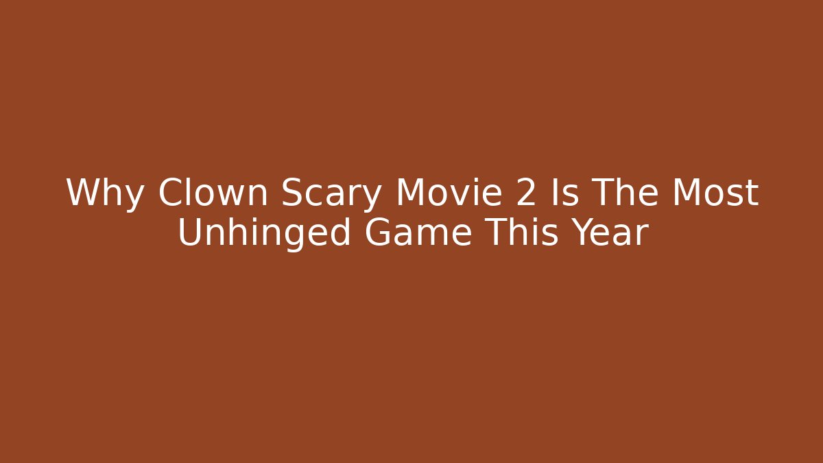 Why Clown Scary Movie 2 Is The Most Unhinged Game This Year