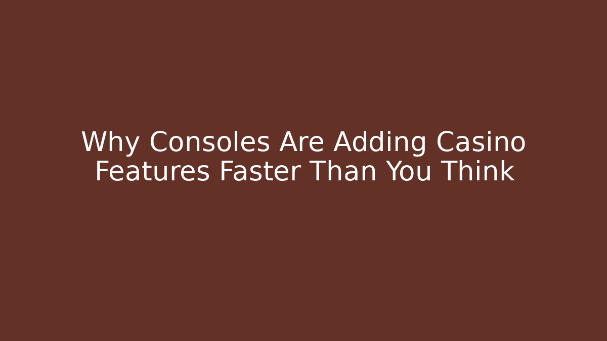 Why Consoles Are Adding Casino Features Faster Than You Think