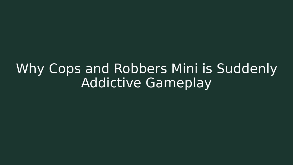 Why Cops and Robbers Mini is Suddenly Addictive Gameplay
