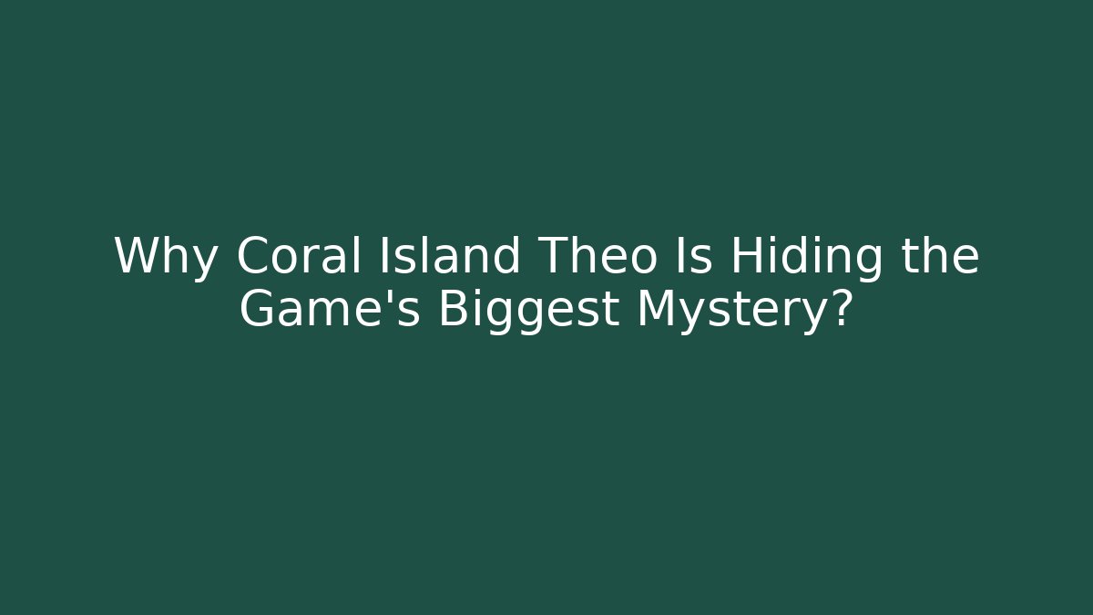 Why Coral Island Theo Is Hiding the Game's Biggest Mystery?