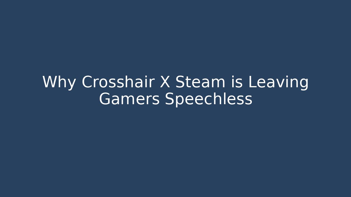 Why Crosshair X Steam is Leaving Gamers Speechless