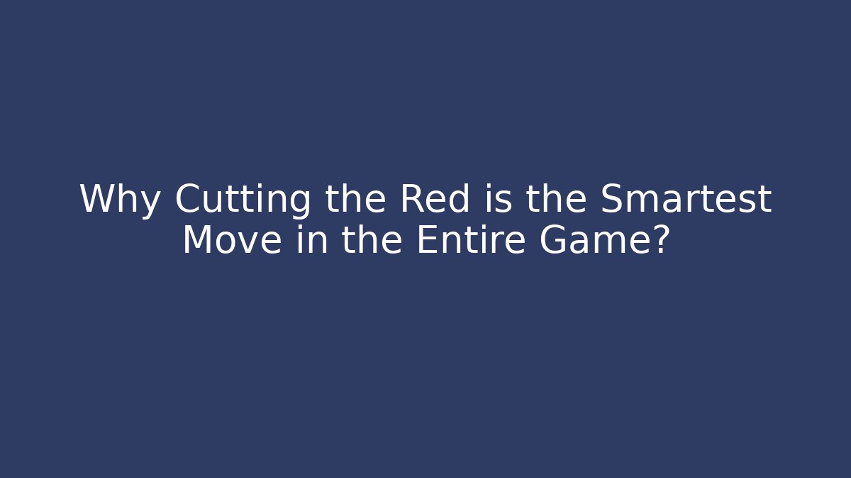 Why Cutting the Red is the Smartest Move in the Entire Game?