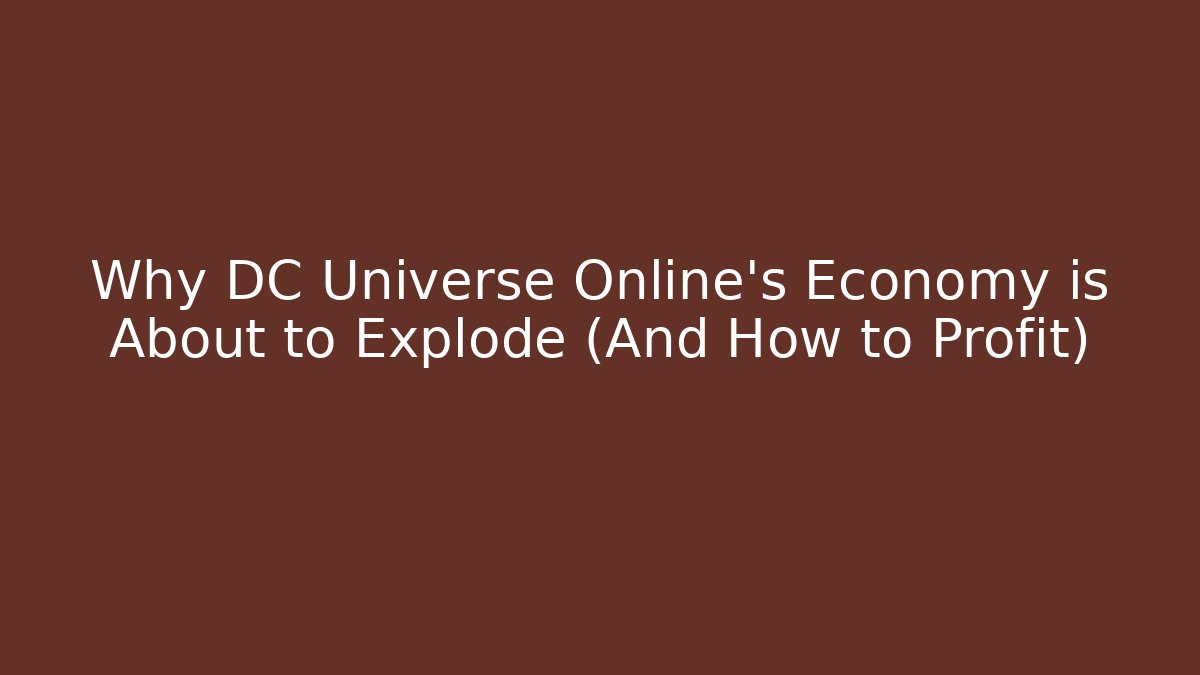 Why DC Universe Online’s Economy is About to Explode (And How to Profit)