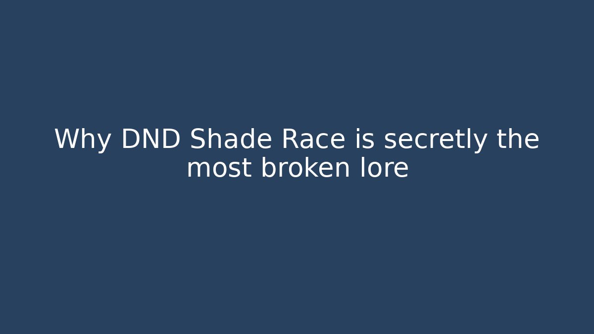 Why DND Shade Race is secretly the most broken lore