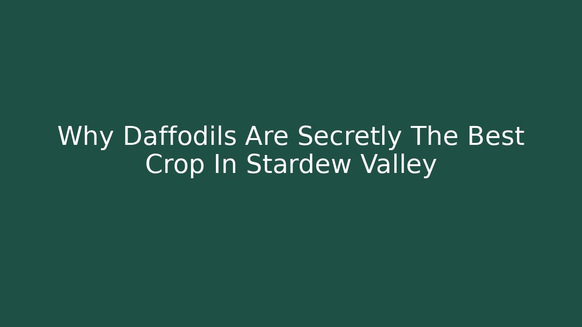 Why Daffodils Are Secretly The Best Crop In Stardew Valley