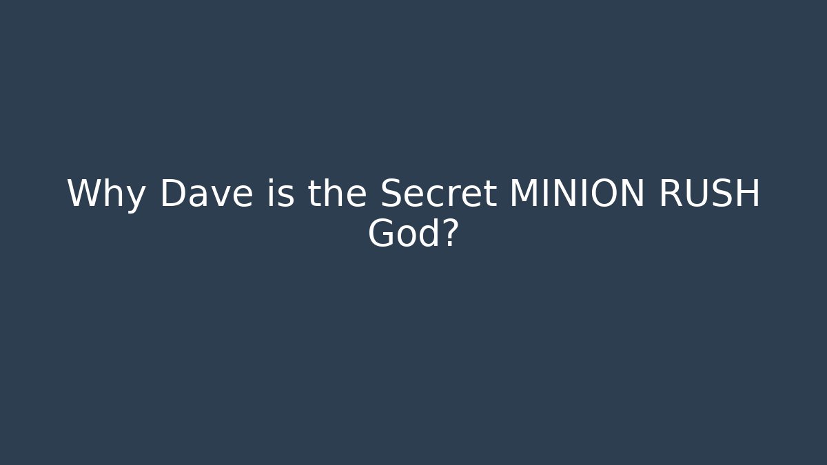 Why Dave is the Secret MINION RUSH God?