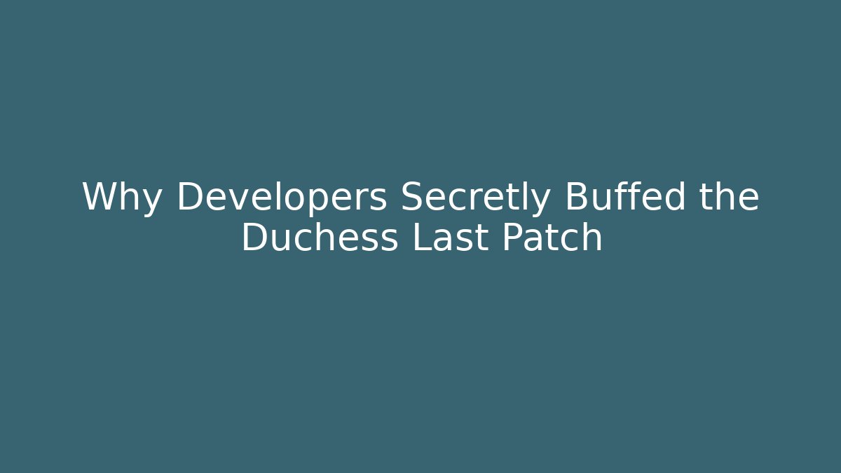 Why Developers Secretly Buffed the Duchess Last Patch