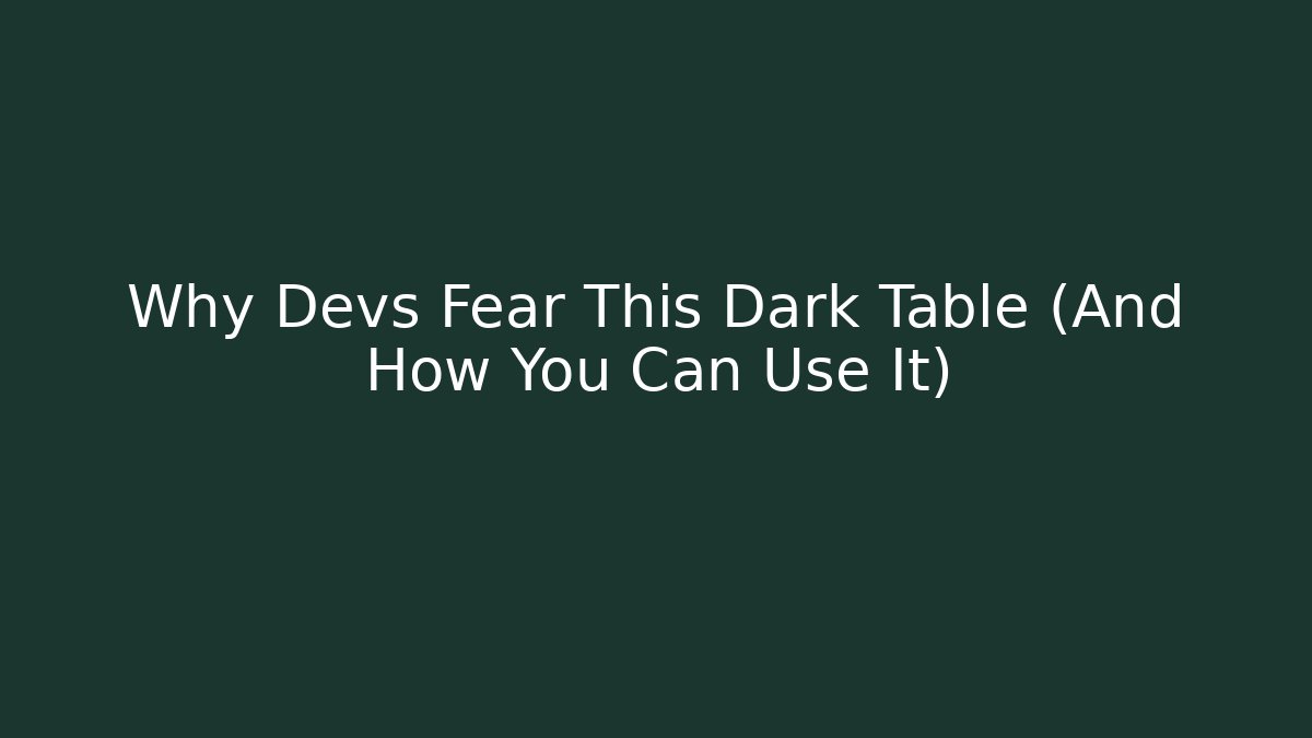 Why Devs Fear This Dark Table (And How You Can Use It)
