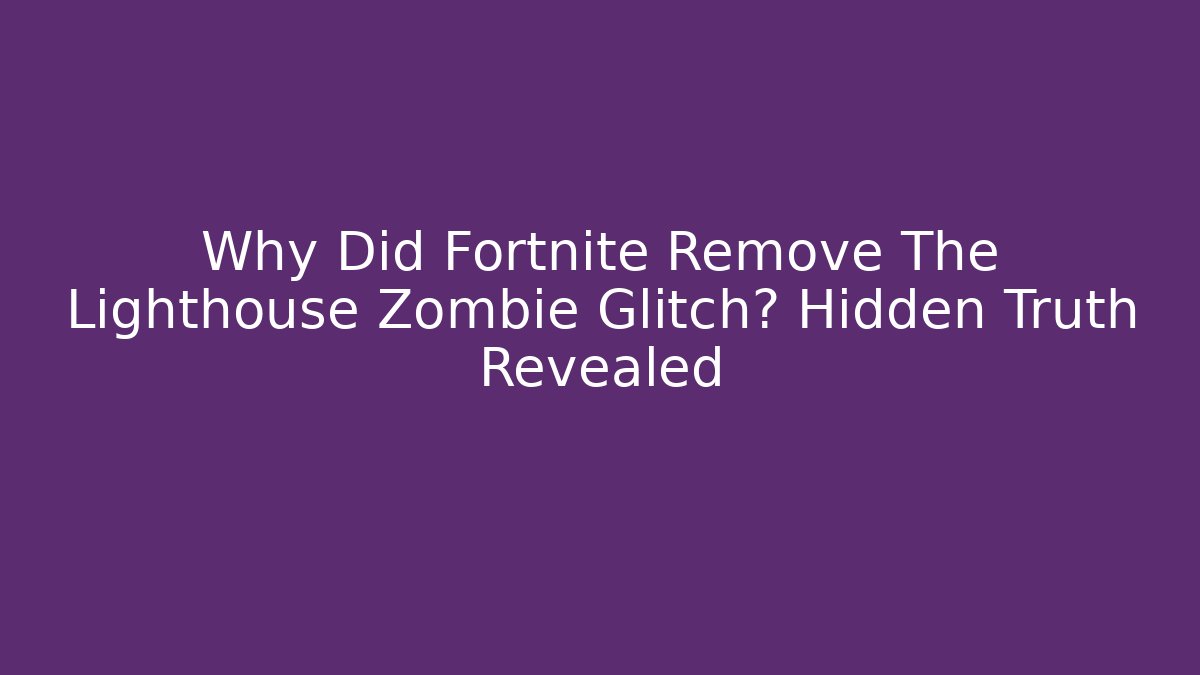 Why Did Fortnite Remove The Lighthouse Zombie Glitch? Hidden Truth Revealed
