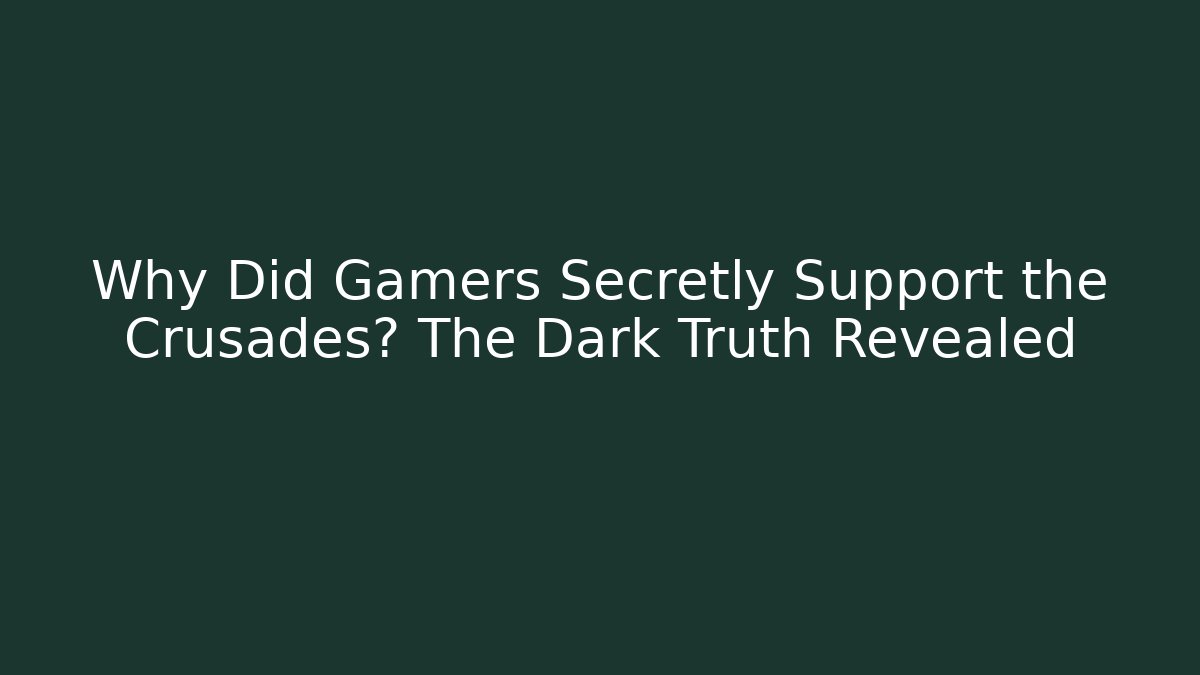 Why Did Gamers Secretly Support the Crusades? The Dark Truth Revealed