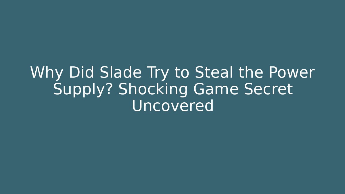 Why Did Slade Try to Steal the Power Supply? Shocking Game Secret Uncovered