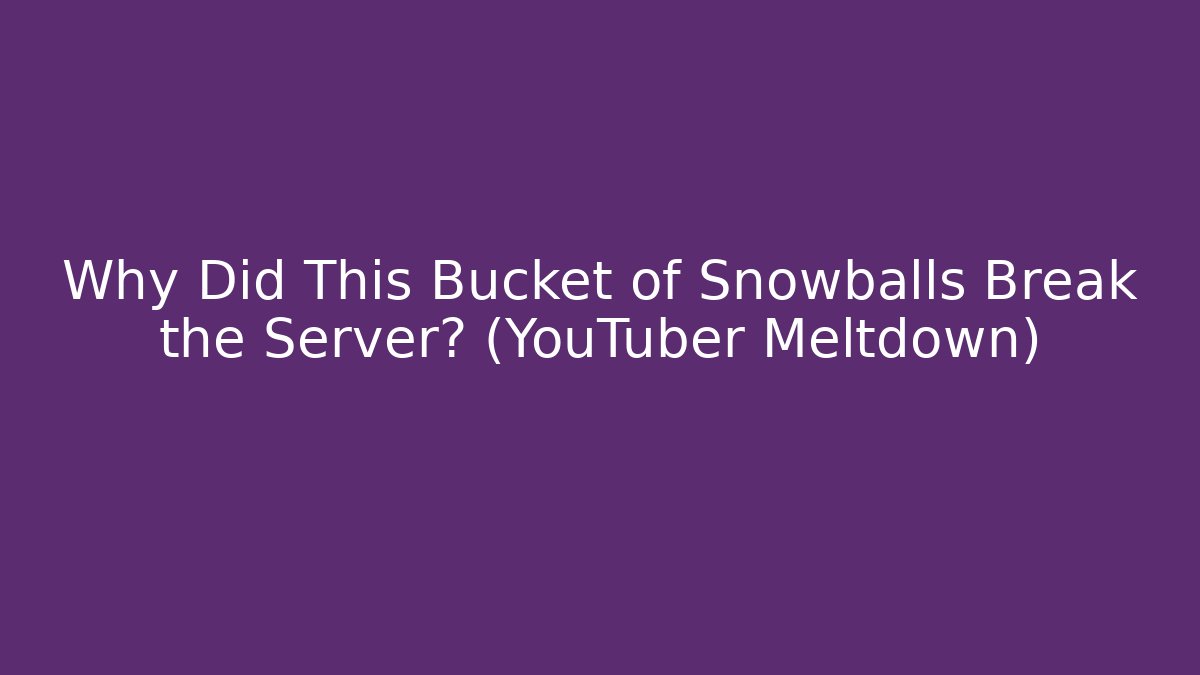 Why Did This Bucket of Snowballs Break the Server? (YouTuber Meltdown)